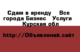 Сдам в аренду  - Все города Бизнес » Услуги   . Курская обл.